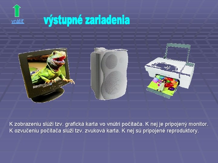 vrátiť K zobrazeniu slúži tzv. grafická karta vo vnútri počítača. K nej je pripojený