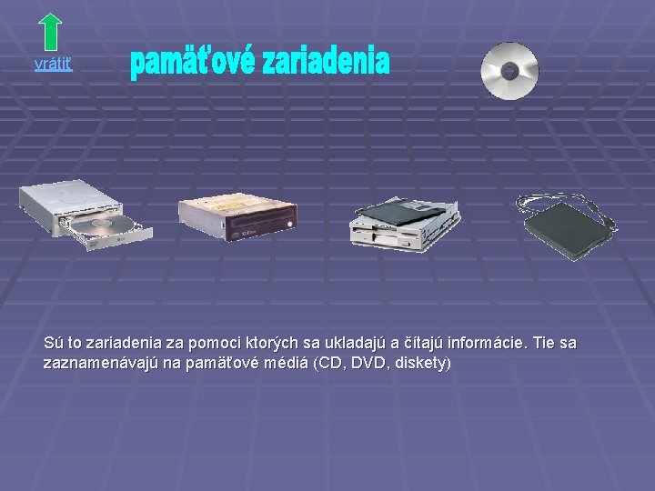 vrátiť Sú to zariadenia za pomoci ktorých sa ukladajú a čítajú informácie. Tie sa vrátiť Sú to zariadenia za pomoci ktorých sa ukladajú a čítajú informácie. Tie sa