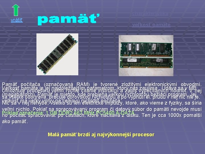 charakteristika vrátiť veľkosť pamäte Pamäť počítača (označovaná RAM) je tvorené zložitými elektronickými obvodmi. Veľkosť charakteristika vrátiť veľkosť pamäte Pamäť počítača (označovaná RAM) je tvorené zložitými elektronickými obvodmi. Veľkosť