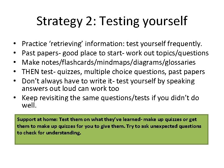 Strategy 2: Testing yourself Practice ‘retrieving’ information: test yourself frequently. Past papers- good place