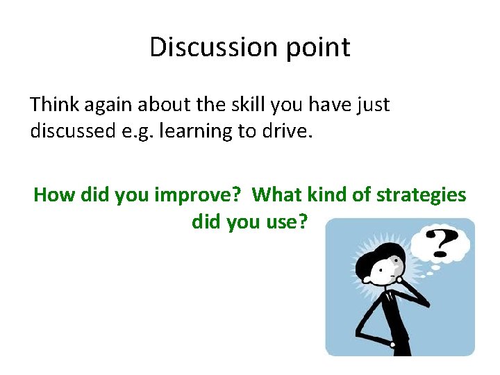 Discussion point Think again about the skill you have just discussed e. g. learning