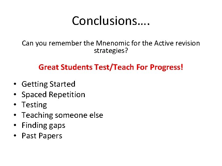 Conclusions…. Can you remember the Mnenomic for the Active revision strategies? Great Students Test/Teach