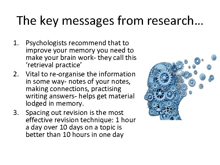 The key messages from research… 1. Psychologists recommend that to improve your memory you