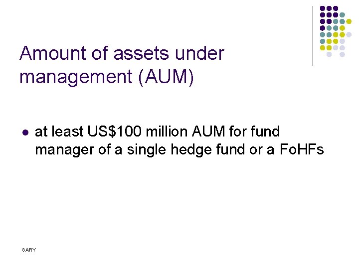 Amount of assets under management (AUM) l at least US$100 million AUM for fund