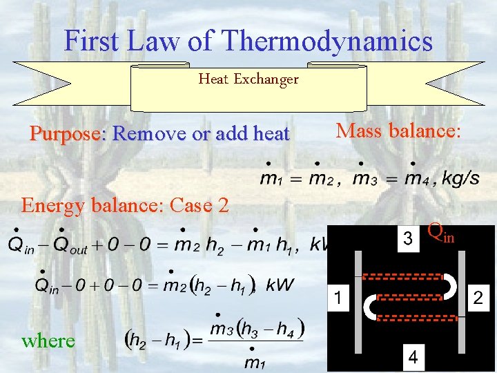 First Law of Thermodynamics Heat Exchanger Purpose: Remove or add heat Mass balance: Energy