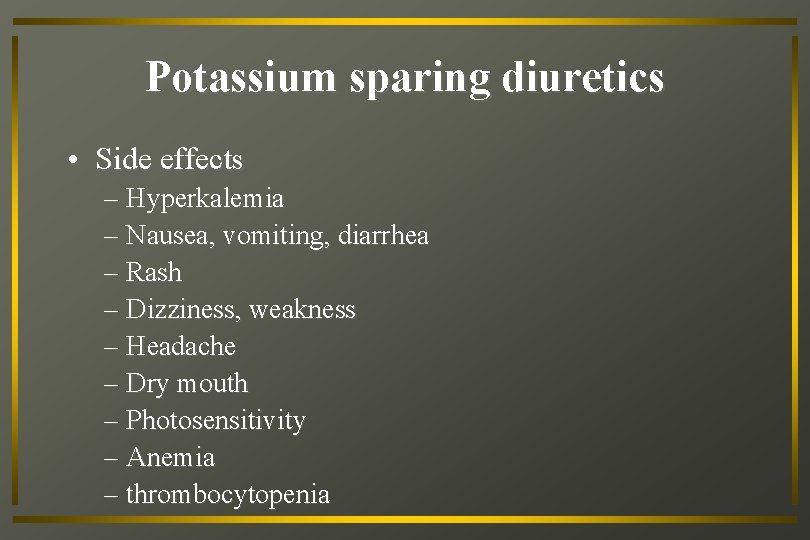 Potassium sparing diuretics • Side effects – Hyperkalemia – Nausea, vomiting, diarrhea – Rash