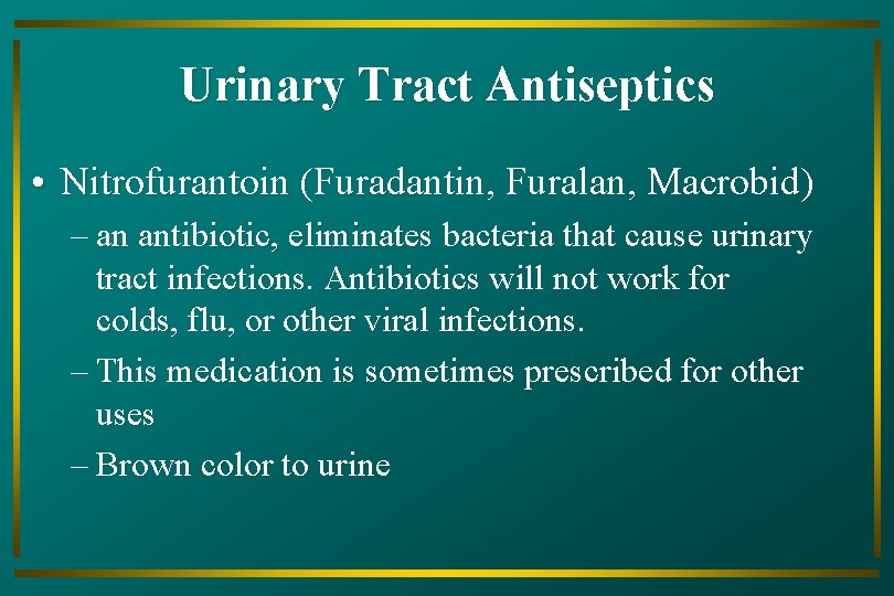 Urinary Tract Antiseptics • Nitrofurantoin (Furadantin, Furalan, Macrobid) – an antibiotic, eliminates bacteria that