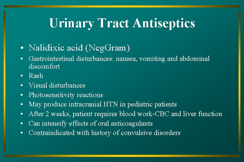 Urinary Tract Antiseptics • Nalidixic acid (Neg. Gram) • Gastrointestinal disturbances: nausea, vomiting and