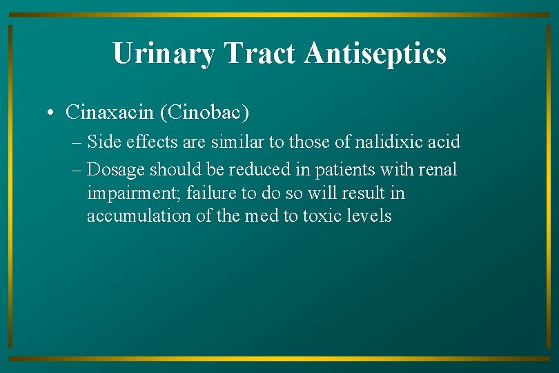 Urinary Tract Antiseptics • Cinaxacin (Cinobac) – Side effects are similar to those of