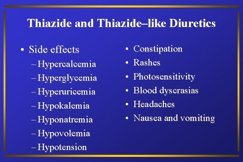 Thiazide and Thiazide–like Diuretics • Side effects – Hypercalcemia – Hyperglycemia – Hyperuricemia –