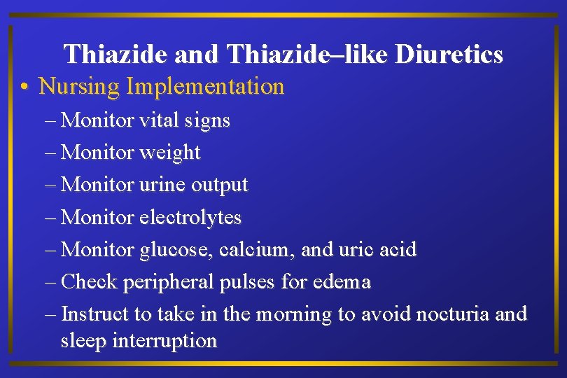 Thiazide and Thiazide–like Diuretics • Nursing Implementation – Monitor vital signs – Monitor weight