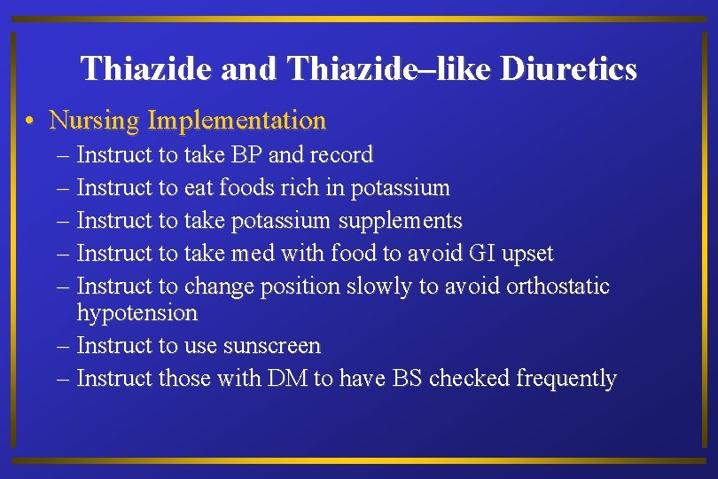 Thiazide and Thiazide–like Diuretics • Nursing Implementation – Instruct to take BP and record