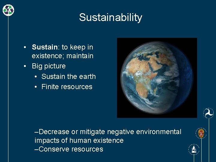 Sustainability • Sustain: to keep in existence; maintain • Big picture • Sustain the