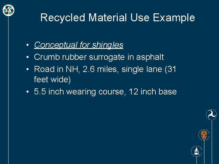 Recycled Material Use Example • Conceptual for shingles • Crumb rubber surrogate in asphalt