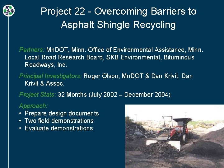 Project 22 - Overcoming Barriers to Asphalt Shingle Recycling Partners: Mn. DOT, Minn. Office