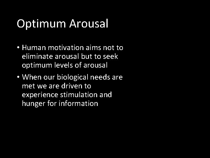 Optimum Arousal • Human motivation aims not to eliminate arousal but to seek optimum