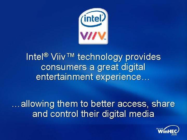 Intel® Viiv™ technology provides consumers a great digital entertainment experience… …allowing them to better