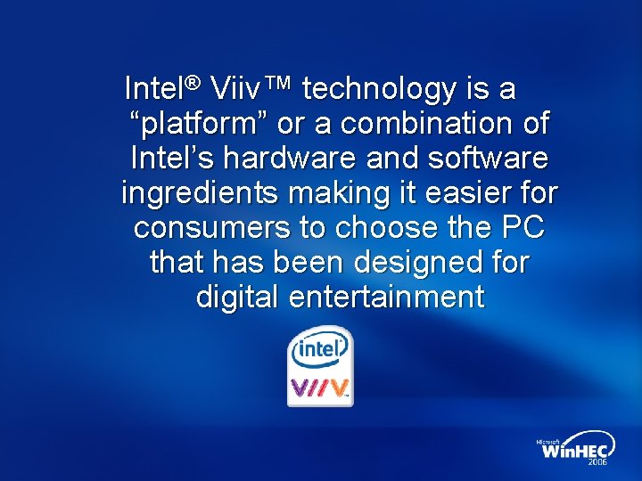 Intel® Viiv™ technology is a “platform” or a combination of Intel’s hardware and software