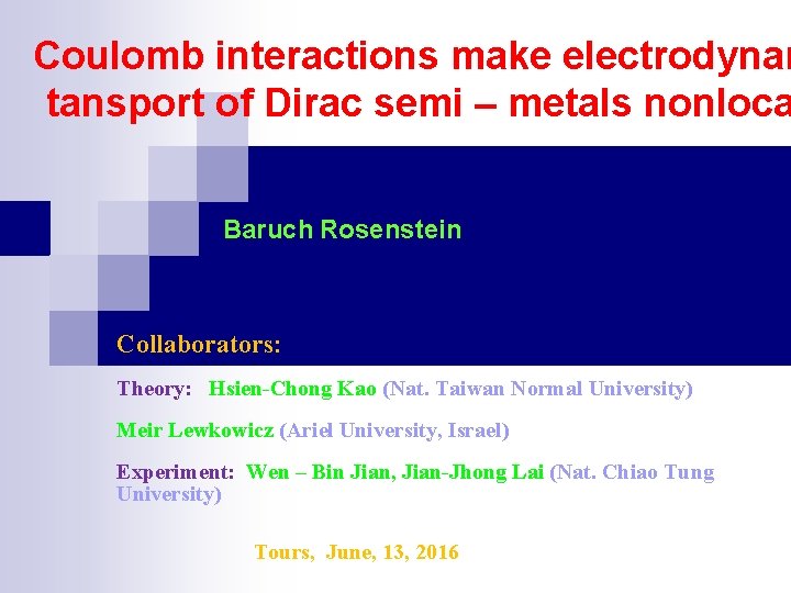 Coulomb interactions make electrodynam tansport of Dirac semi – metals nonloca Baruch Rosenstein Collaborators: