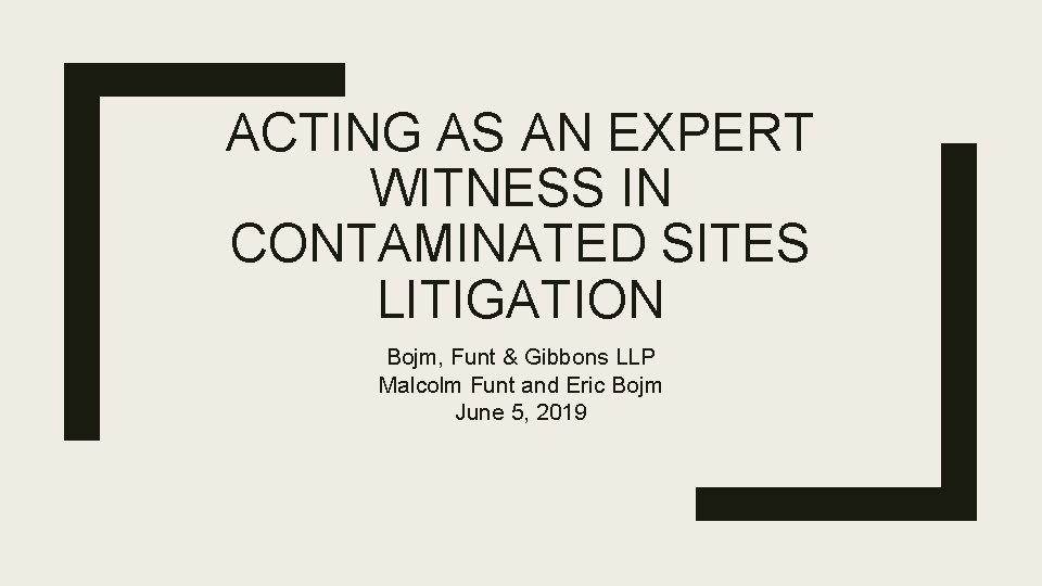 ACTING AS AN EXPERT WITNESS IN CONTAMINATED SITES LITIGATION Bojm, Funt & Gibbons LLP