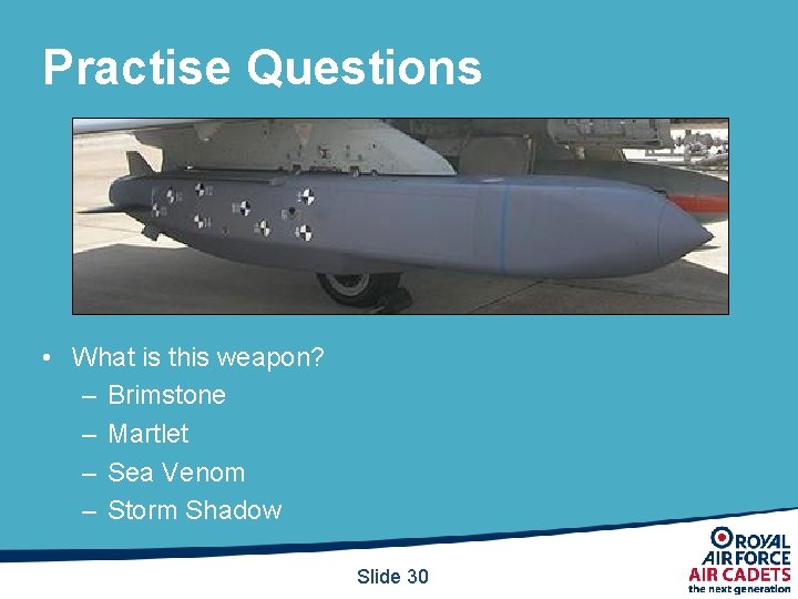 Practise Questions • What is this weapon? – Brimstone – Martlet – Sea Venom Practise Questions • What is this weapon? – Brimstone – Martlet – Sea Venom