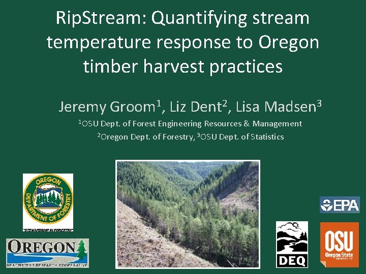 Rip. Stream: Quantifying stream temperature response to Oregon timber harvest practices Jeremy Groom 1,