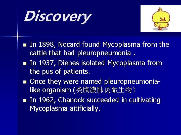 Discovery n n In 1898, Nocard found Mycoplasma from the cattle that had pleuropneumonia. Discovery n n In 1898, Nocard found Mycoplasma from the cattle that had pleuropneumonia.