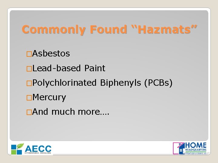Commonly Found “Hazmats” �Asbestos �Lead-based Paint �Polychlorinated Biphenyls (PCBs) �Mercury �And much more…. 