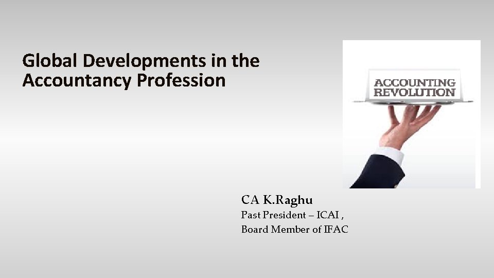 Global Developments in the Accountancy Profession CA K. Raghu Past President – ICAI ,