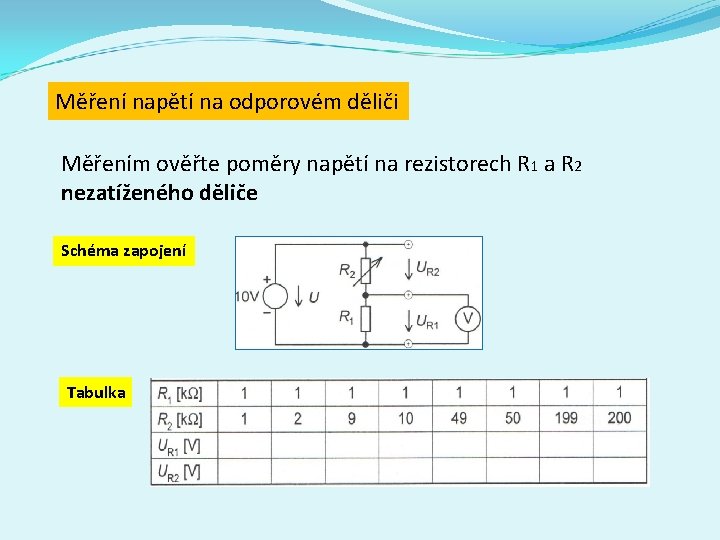 Měření napětí na odporovém děliči Měřením ověřte poměry napětí na rezistorech R 1 a