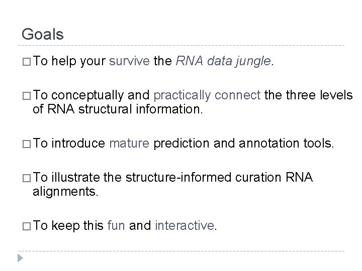 Goals � To help your survive the RNA data jungle. � To conceptually and