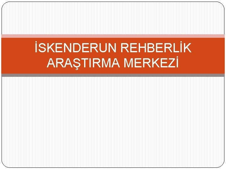 İSKENDERUN REHBERLİK ARAŞTIRMA MERKEZİ 