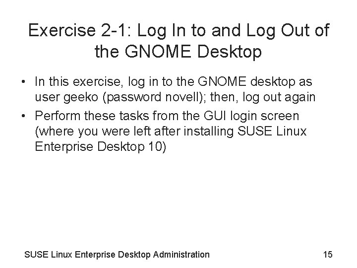 Exercise 2 -1: Log In to and Log Out of the GNOME Desktop • Exercise 2 -1: Log In to and Log Out of the GNOME Desktop •
