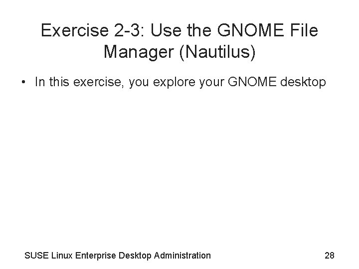 Exercise 2 -3: Use the GNOME File Manager (Nautilus) • In this exercise, you Exercise 2 -3: Use the GNOME File Manager (Nautilus) • In this exercise, you
