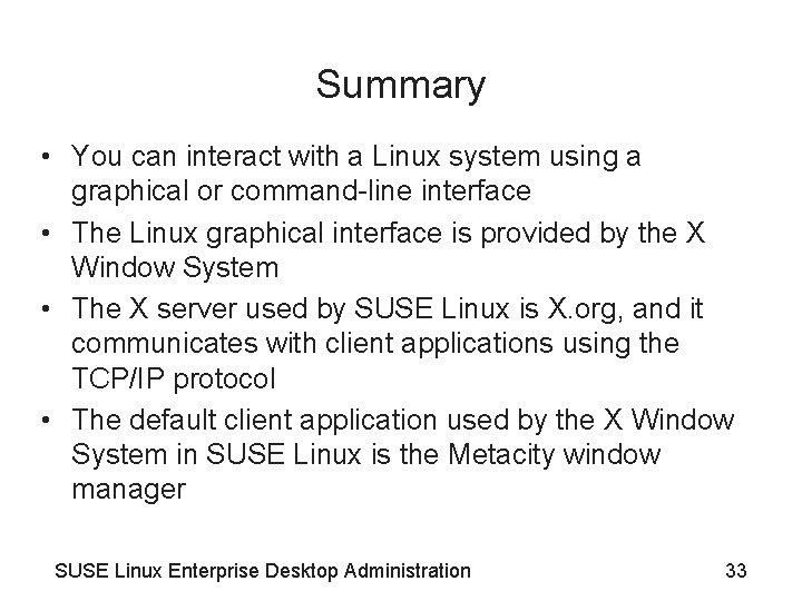 Summary • You can interact with a Linux system using a graphical or command-line Summary • You can interact with a Linux system using a graphical or command-line