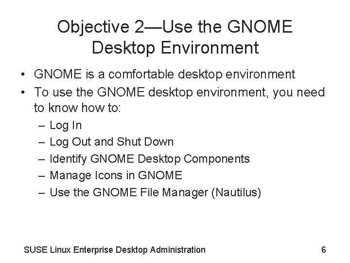 Objective 2—Use the GNOME Desktop Environment • GNOME is a comfortable desktop environment • Objective 2—Use the GNOME Desktop Environment • GNOME is a comfortable desktop environment •