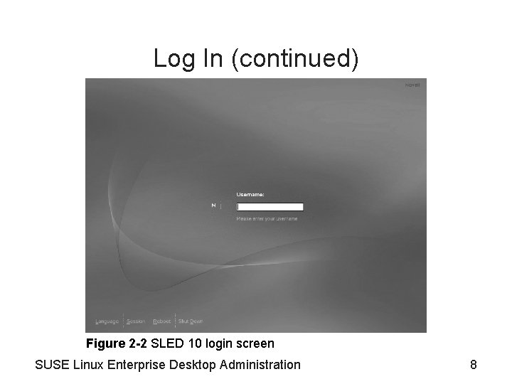 Log In (continued) Figure 2 -2 SLED 10 login screen SUSE Linux Enterprise Desktop Log In (continued) Figure 2 -2 SLED 10 login screen SUSE Linux Enterprise Desktop