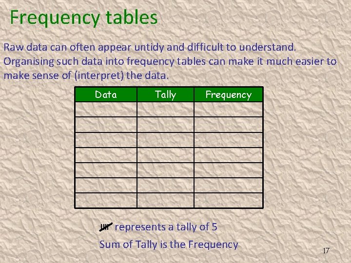 Frequency tables Raw data can often appear untidy and difficult to understand. Organising such