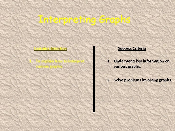 Interpreting Graphs Learning Intention 1. To explain how to interpret various graphs. Success Criteria
