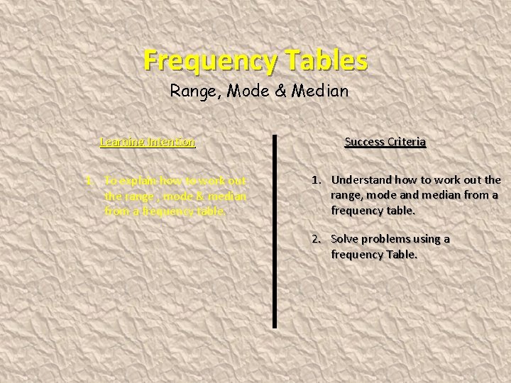 Frequency Tables Range, Mode & Median Learning Intention 1. To explain how to work
