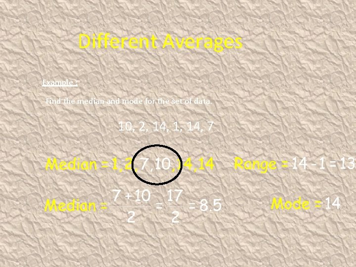 Different Averages Example : Find the median and mode for the set of data.