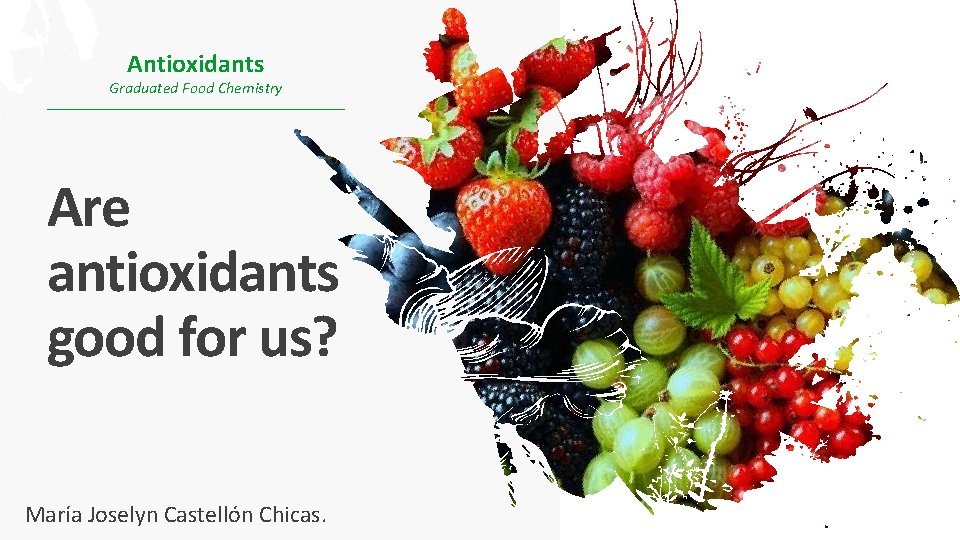 Antioxidants Graduated Food Chemistry Are antioxidants good for us? María Joselyn Castellón Chicas. 