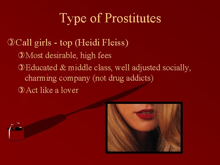 Type of Prostitutes )Call girls - top (Heidi Fleiss) )Most desirable, high fees )Educated