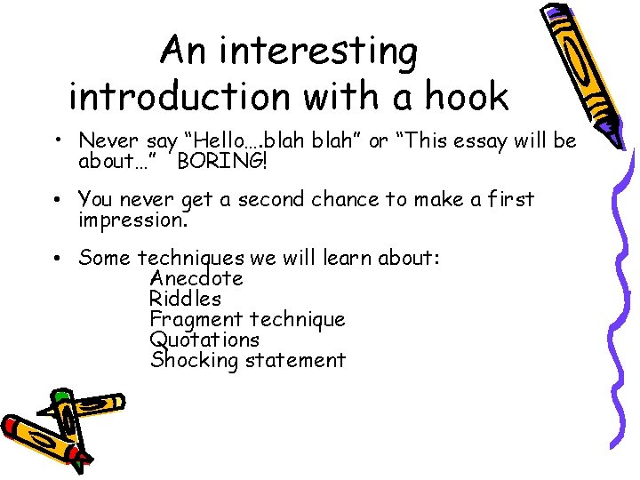 An interesting introduction with a hook • Never say “Hello…. blah” or “This essay