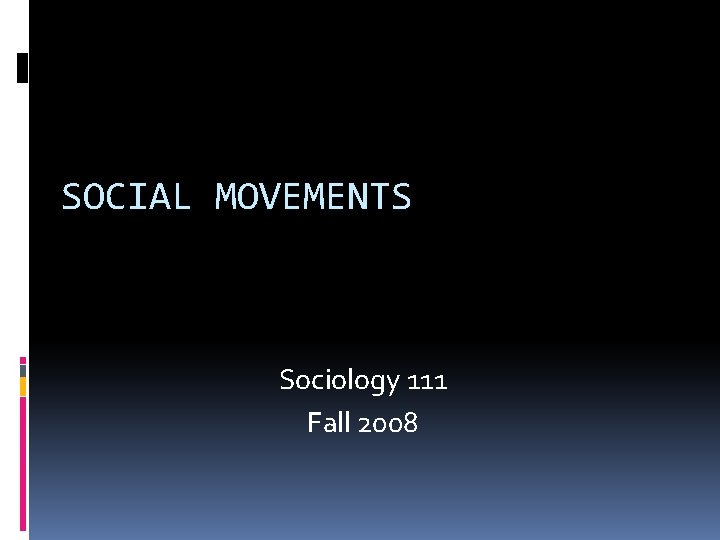 SOCIAL MOVEMENTS Sociology 111 Fall 2008 