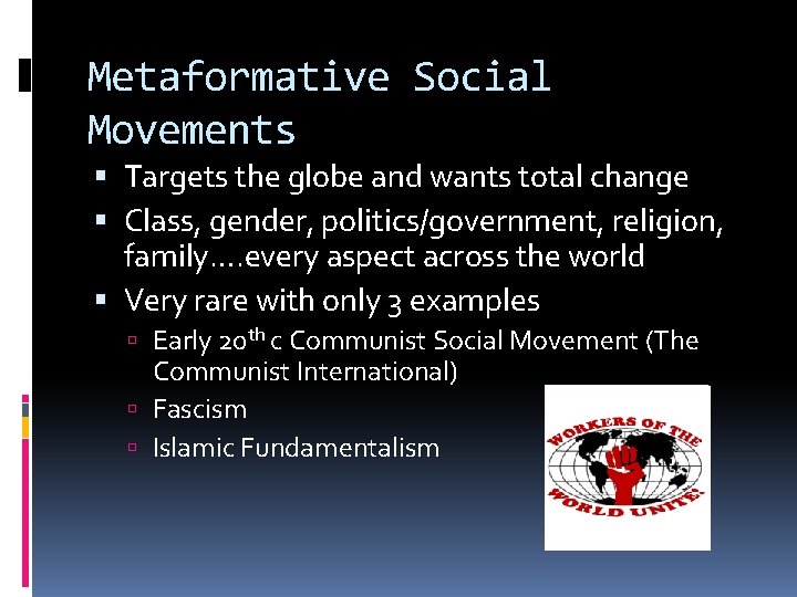 Metaformative Social Movements Targets the globe and wants total change Class, gender, politics/government, religion,