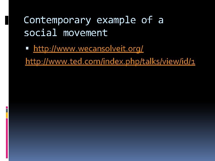 Contemporary example of a social movement http: //www. wecansolveit. org/ http: //www. ted. com/index.