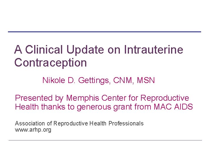 A Clinical Update on Intrauterine Contraception Nikole D. Gettings, CNM, MSN Presented by Memphis A Clinical Update on Intrauterine Contraception Nikole D. Gettings, CNM, MSN Presented by Memphis