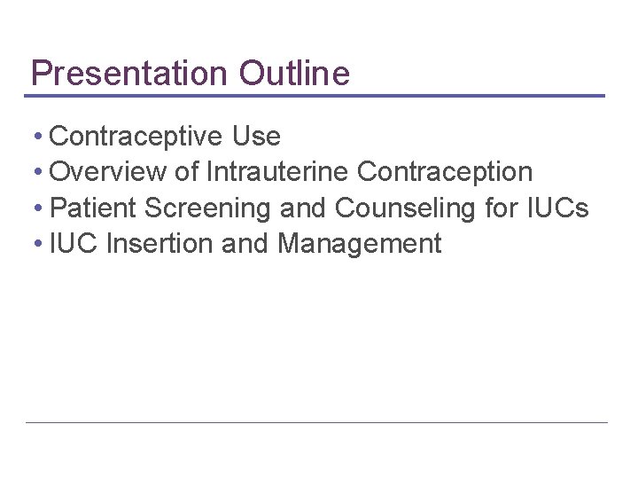 Presentation Outline • Contraceptive Use • Overview of Intrauterine Contraception • Patient Screening and Presentation Outline • Contraceptive Use • Overview of Intrauterine Contraception • Patient Screening and