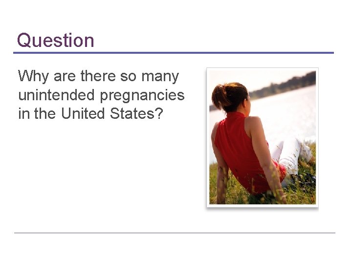 Question Why are there so many unintended pregnancies in the United States? Question Why are there so many unintended pregnancies in the United States?